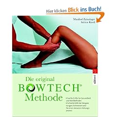 Die original BOWTECH-Methode -: Sanfte Griffe f�r Gesundheit und Wohlbefinden - Bei Verspannungen, Schmerzen und f�r einen besseren Heilungsprozess: ... und f�r einen besseren Heilungsprozess