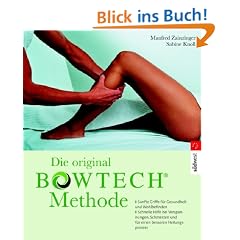 Die original BOWTECH-Methode -: Sanfte Griffe f�r Gesundheit und Wohlbefinden - Bei Verspannungen, Schmerzen und f�r einen besseren Heilungsprozess: ... und f�r einen besseren Heilungsprozess
