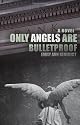 Only Angels Are Bulletproof