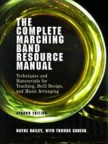 The Complete Marching Band Resource Manual: Techniques and Materials for Teaching, Drill Design, and Music Arranging