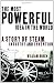 The Most Powerful Idea in the World: A Story of Steam, Industry and Invention: Water, Fire, and the Most Powerful Idea in the World