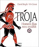 Troja - Homers Ilias neu erz&auml;hlt - David Boyle, Viv Croot