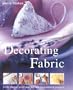 Decorating Fabric: Print, Stencil, Paint and Dye Over 100 Fabulous Projects