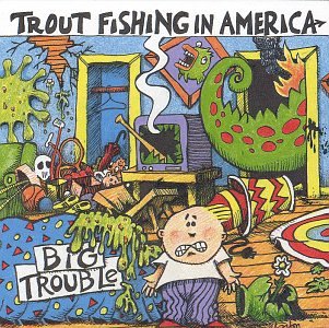 Trout Fishing In America - Big Trouble - Zortam Music