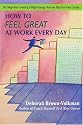 How To Feel Great At Work Every Day: Six Steps For Creating A High-Energy Success Plan For Your Career