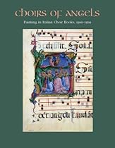 Choirs of Angels: Painting in Italian Choir Books, 1300-1500 (Metropolitan Museum of Art) Choirs of Angels: Painting in Italian Choir Books, 1300-1500 (Metropolitan Museum of Art)