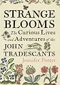 Strange Blooms: The Curious Lives and Adventures of the John Tradescants