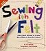 Sewing With Felt: Learn Basic Stitches to Create More Than 60 Colorful Projects