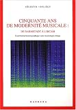 Cinquante ans de modernité musicale : De Darmstadt à l\'Ircam