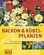 Balkon- und K�belpflanzen: Das Standardwerk f�r jeden Pflanzenliebhaber (Sonderleistung Garten)
