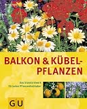 Balkon- und K�belpflanzen: Das Standardwerk f�r jeden Pflanzenliebhaber (Sonderleistung Garten)