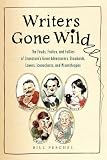 Image of Writers Gone Wild: The Feuds, Frolics, and Follies of Literature's Great Adventurers, Drunkards, Lovers, Iconoclasts, and Misanthropes