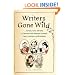 Writers Gone Wild: The Feuds, Frolics, and Follies of Literature's Great Adventurers, Drunkards, Lovers, Iconoclasts, and Misanthropes