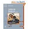 CATIA V5 Baugruppen und technische Zeichnungen: Grundlagen und Methodik in zahlreichen Konstruktionsbeispielen: Grundlagen und Methodik in �ber 100 Konstruktionsbeispielen