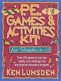 P.E. Games & Activities Kit  for Grades 6-12: Over 250 Games to Put New Variety and Challenge into Your Physical Education Program