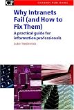 Why Intranets Fail (and How to Fix Them): A Practical Guide for Information Professionals (Chandos Series for Information Professionals)
