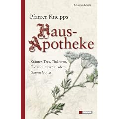 Pfarrer Kneipps Hausapotheke: Kr�uter, Tees, Tinkturen, �le und Pulver aus dem Garten Gottes