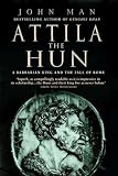 Attila The Hun: A Barbarian King and the Fall of Rome