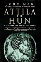 Attila The Hun: A Barbarian King and the Fall of Rome