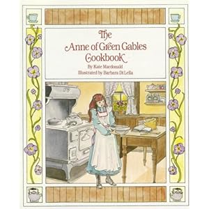 The Anne of Green Gables Cookbook Kate McDonald, L. M. Montgomery and Barbara Di Lella