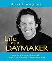 Life As a Daymaker: How to Change the World by Simply Making Someone's Day
