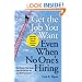 Get The Job You Want, Even When No One's Hiring: Take Charge of Your Career, Find a Job You Love, and Earn What You Deserve