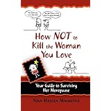 how not to kill the woman you love your guide to surviving her menopause