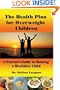 The Health Plan for Overweight Children: A Parent's Guide to Raising a Healthier Child