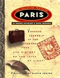 Paris: The Collected Traveler: An Inspired Anthology and Travel Resource (The Collected Traveler)