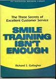 Smile Training Isnt Enough: The Three Secrets of Excellent Customer Service (PSI Successful Business Library)