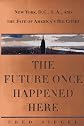 The Future Once Happened Here: New York, D.C., L.A., and the Fate of America's Big Cities
