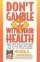 Don't Gamble With Your Health: Improve Your Odds for Good Health With Low-Fat, High-Fiber Made Easy for the Busy Lifestyle