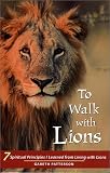 To Walk with Lions: 7 Spiritual Principles I Learned from Living with Lions