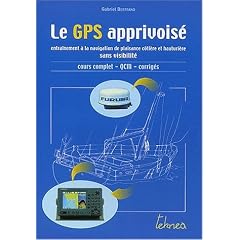 Le GPS apprivois�. Entra�nement � la navigation de plaisance c�ti�re et hauturi�re sans visibilit�