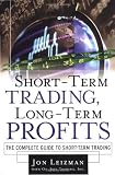Short Term Trading - Long-Term Profits: The Complete Guide to Short-Term Trading