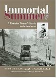 Immortal Summer: A Victorian Woman's Travels in the Southwest : The 1897 Letters & Photographs of Amelia Hollenback