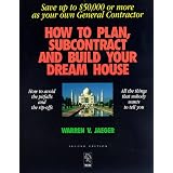 How to Plan, Subcontract and Build Your Dream House: Everything You Need to Know to Avoid the Pitfalls