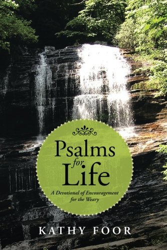 Psalms for Life: A Devotional of Encouragement for the Weary, by Kathy Foor