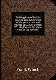 Thrilling lives of Buffalo Bill, Col. Wm. F. Cody, last of the great scouts and Pawnee Bill, Major Gordon W. Lillie Pawnee Bill white chief of the Pawnees