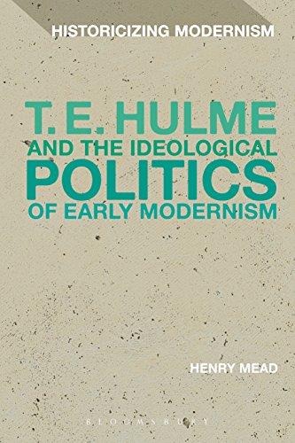 T. E. Hulme and the Ideological Politics of Early Modernism (Historicizing Modernism)