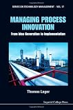 Managing Process Innovation: From Idea Generation to Implementation (Series on Technology Management)
