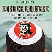 Kosher Chinese: Living, Teaching, and Eating with China's Other Billion | [Michael Levy]