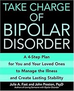 Take Charge of Bipolar Disorder: A 4-Step Plan for You and Your Loved Ones to Manage the Illness and Create Lasting Stability