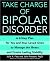 Take Charge of Bipolar Disorder: A 4-Step Plan for You and Your Loved Ones to Manage the Illness and Create Lasting Stability