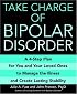 Take Charge of Bipolar Disorder: A 4-Step Plan for You and Your Loved Ones to Manage the Illness and Create Lasting Stability