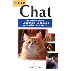 Votre chat. Le comprendre, le nourrir, le soigner, cona�tre les races