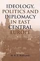 Ideology Politics and Diplomacy in East Central Europe (Rochester Studies in Central Europe)