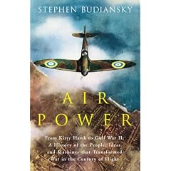 Air Power: from Kitty Hawk to Gulf War II: A History of the People, Ideas and Machines That Transformed War in the Century of Flight