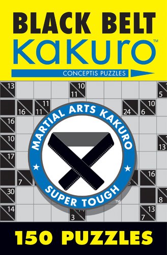  : Black Belt Kakuro: 150 Puzzles (Martial Arts Kakuro)