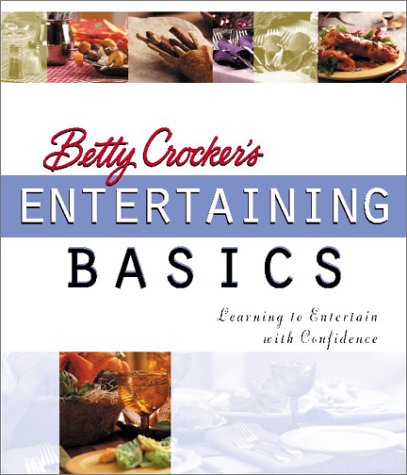 Betty Crocker's Entertaining Basics: Learning to Entertain with Confidence, by Betty Crocker Editors Betty Crocker's Entertaining Basics: Learning to Entertain with Confidence, by Betty Crocker Editors